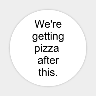 We're getting pizza after this - black print Magnet